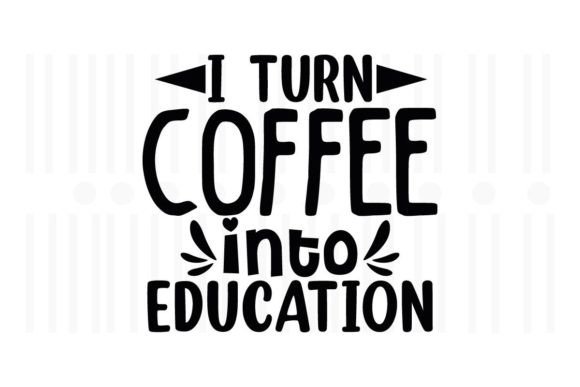 I Turn Coffee into Education: A Teacher SVG for Crafts and Graphics